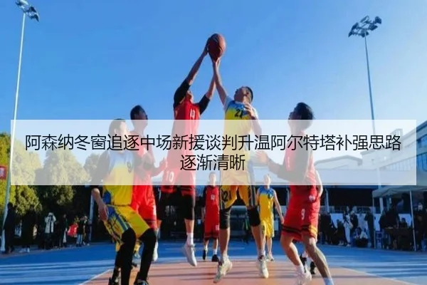 阿森纳冬窗追逐中场新援谈判升温阿尔特塔补强思路逐渐清晰